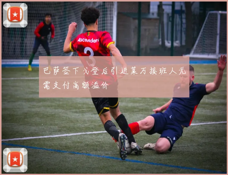 巴萨签下戈登后引进莱万接班人无需支付高额溢价
